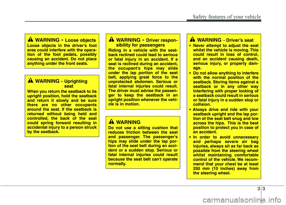KIA PICANTO 2015 Owners Manual 33
Safety features of your vehicle
WARNING- Driver’s seat
Never attempt to adjust the seat whilst the vehicle is moving. This
could result in loss of control,and an accident causing death,
serious KIA PICANTO 2015 Owners Manual 33
Safety features of your vehicle
WARNING- Driver’s seat
Never attempt to adjust the seat whilst the vehicle is moving. This
could result in loss of control,and an accident causing death,
serious
