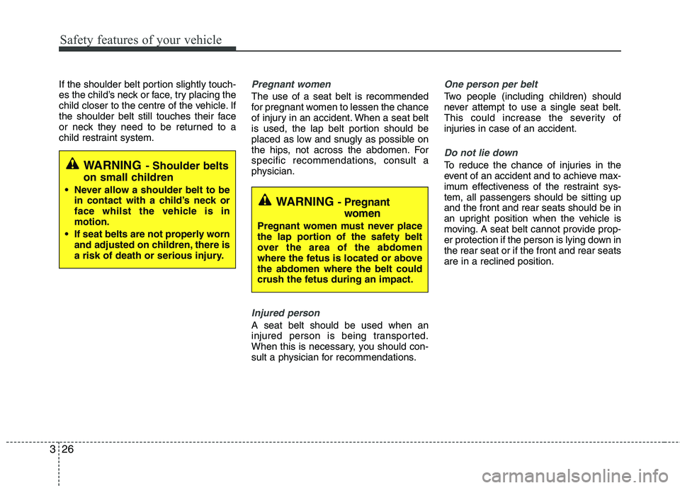KIA PICANTO 2015 Owners Manual Safety features of your vehicle
26
3
If the shoulder belt portion slightly touch-
es the child’s neck or face, try placing the
child closer to the centre of the vehicle. If
the shoulder belt still KIA PICANTO 2015 Owners Manual Safety features of your vehicle
26
3
If the shoulder belt portion slightly touch-
es the child’s neck or face, try placing the
child closer to the centre of the vehicle. If
the shoulder belt still