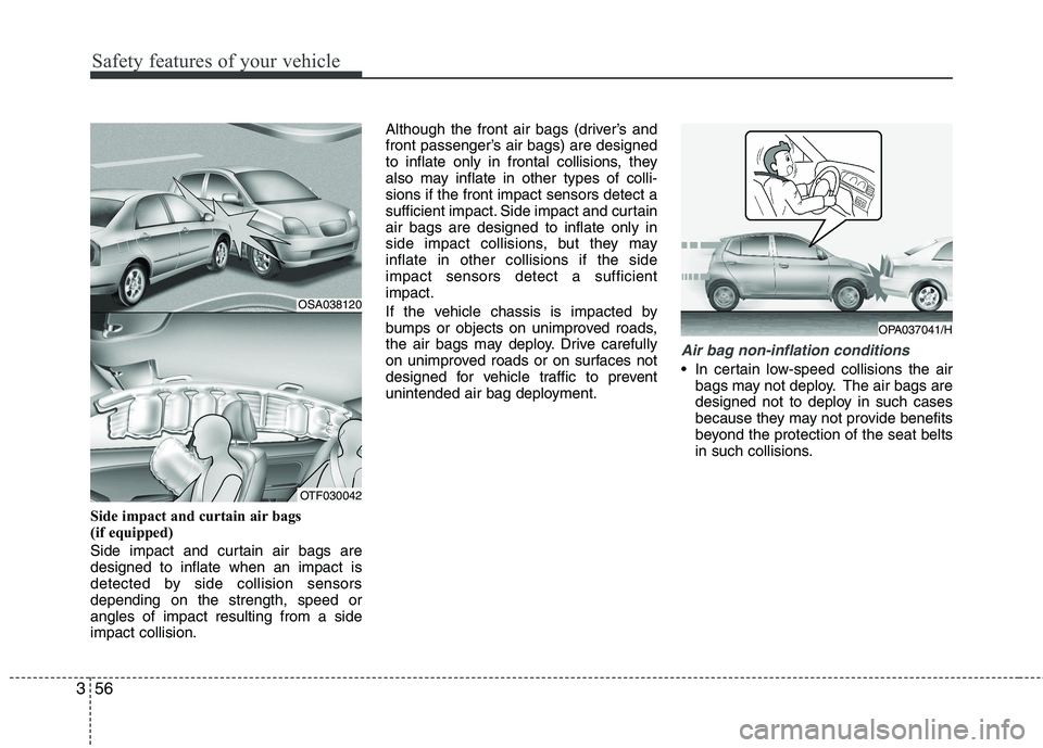 KIA PICANTO 2015 Owners Guide Safety features of your vehicle
56
3
Side impact and curtain air bags  
(if equipped) 
Side impact and curtain air bags are designed to inflate when an impact is
detected by side collision sensorsdepe