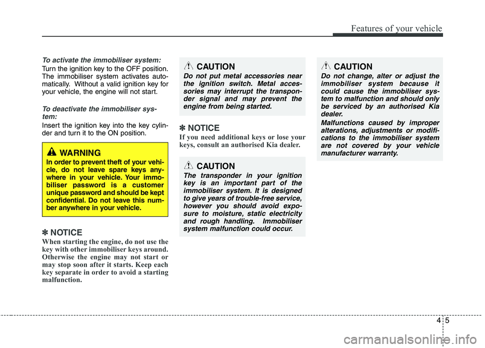 KIA PICANTO 2015 Service Manual 45
Features of your vehicle
To activate the immobiliser system:
Turn the ignition key to the OFF position.
The immobiliser system activates auto-
matically. Without a valid ignition key for
your vehi KIA PICANTO 2015 Service Manual 45
Features of your vehicle
To activate the immobiliser system:
Turn the ignition key to the OFF position.
The immobiliser system activates auto-
matically. Without a valid ignition key for
your vehi