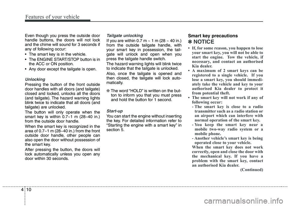 KIA PICANTO 2015 Service Manual Features of your vehicle
10
4
Even though you press the outside door
handle buttons, the doors will not lock
and the chime will sound for 3 seconds if
any of following occur:
The smart key is in th KIA PICANTO 2015 Service Manual Features of your vehicle
10
4
Even though you press the outside door
handle buttons, the doors will not lock
and the chime will sound for 3 seconds if
any of following occur:
The smart key is in th