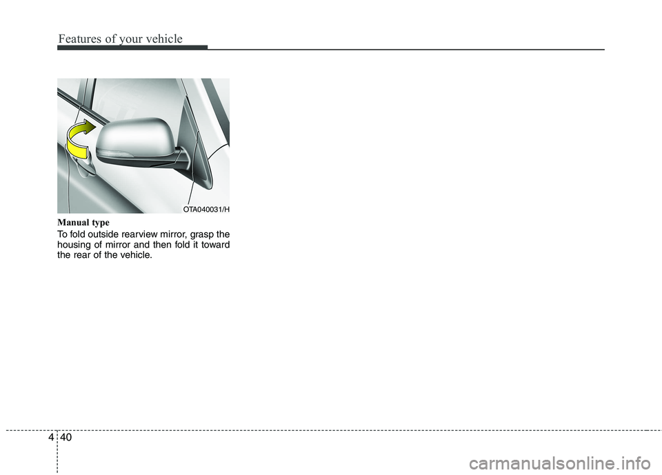 KIA PICANTO 2015 Owners Manual Features of your vehicle
40
4
Manual type
To fold outside rearview mirror, grasp the
housing of mirror and then fold it toward
the rear of the vehicle.
OTA040031/H KIA PICANTO 2015 Owners Manual Features of your vehicle
40
4
Manual type
To fold outside rearview mirror, grasp the
housing of mirror and then fold it toward
the rear of the vehicle.
OTA040031/H