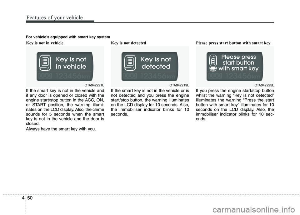 KIA PICANTO 2015 Service Manual Features of your vehicle
50
4
Key is not in vehicle
If the smart key is not in the vehicle and
if any door is opened or closed with the
engine start/stop button in the ACC, ON,
or START position, t KIA PICANTO 2015 Service Manual Features of your vehicle
50
4
Key is not in vehicle
If the smart key is not in the vehicle and
if any door is opened or closed with the
engine start/stop button in the ACC, ON,
or START position, t