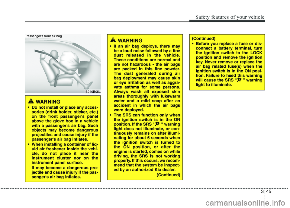 KIA PICANTO 2015 Owners Manual 345
Safety features of your vehicle
WARNING
Do not install or place any acces- sories (drink holder, sticker, etc.)
on the front passengers panel
above the glove box in a vehicle
with a passenger KIA PICANTO 2015 Owners Manual 345
Safety features of your vehicle
WARNING
Do not install or place any acces- sories (drink holder, sticker, etc.)
on the front passengers panel
above the glove box in a vehicle
with a passenger