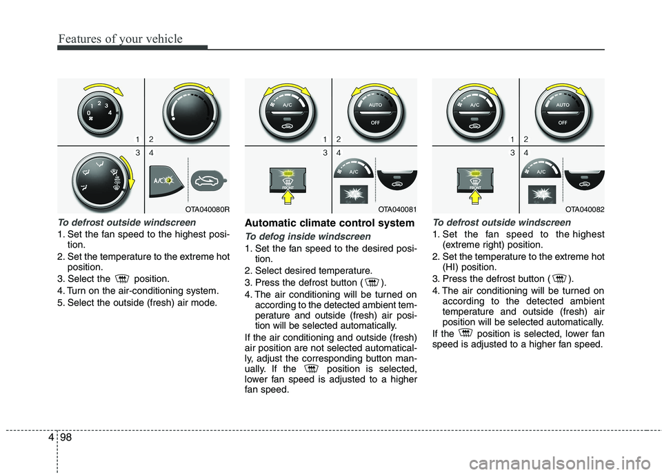 KIA PICANTO 2015 Owners Manual Features of your vehicle
98
4
To defrost outside windscreen
1. Set the fan speed to the highest posi-
tion.
2. Set the temperature to the extreme hot position.
3. Select the position.
4. Turn on t KIA PICANTO 2015 Owners Manual Features of your vehicle
98
4
To defrost outside windscreen
1. Set the fan speed to the highest posi-
tion.
2. Set the temperature to the extreme hot position.
3. Select the position.
4. Turn on t