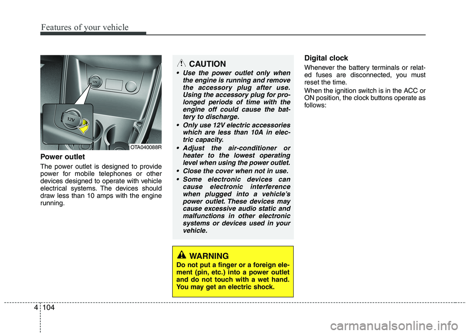 KIA PICANTO 2015 User Guide Features of your vehicle
104
4
Power outlet
The power outlet is designed to provide
power for mobile telephones or other
devices designed to operate with vehicle
electrical systems. The devices shou KIA PICANTO 2015 User Guide Features of your vehicle
104
4
Power outlet
The power outlet is designed to provide
power for mobile telephones or other
devices designed to operate with vehicle
electrical systems. The devices shou