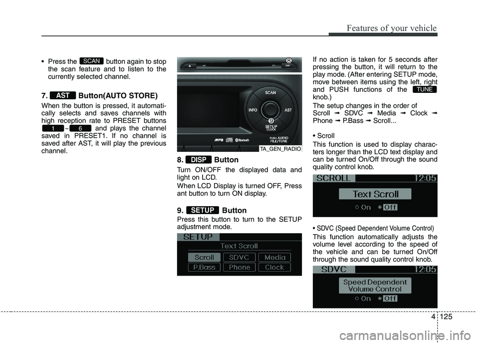 KIA PICANTO 2015 User Guide 4125
Features of your vehicle
Press the button again to stopthe scan feature and to listen to the currently selected channel.
7. Button(AUTO STORE)
When the button is pressed, it automati-
cally s KIA PICANTO 2015 User Guide 4125
Features of your vehicle
Press the button again to stopthe scan feature and to listen to the currently selected channel.
7. Button(AUTO STORE)
When the button is pressed, it automati-
cally s