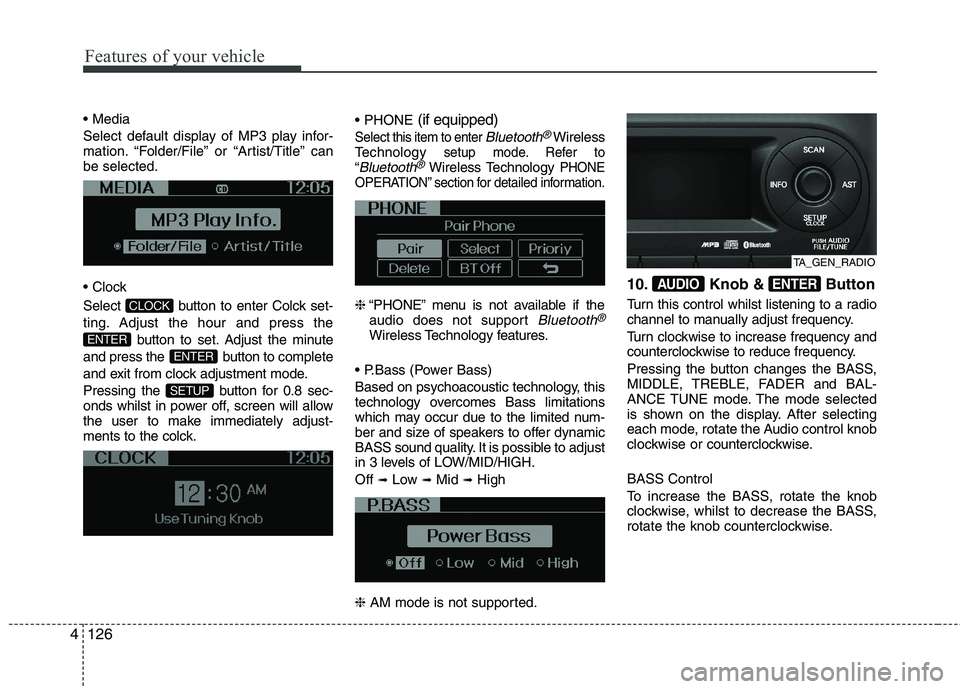 KIA PICANTO 2015  Owners Manual Features of your vehicle
126
4
 
Select default display of MP3 play infor- 
mation. “Folder/File” or “Artist/Title” canbe selected. 
 
Select  button to enter Colck set- 
ting. Adjust the hour