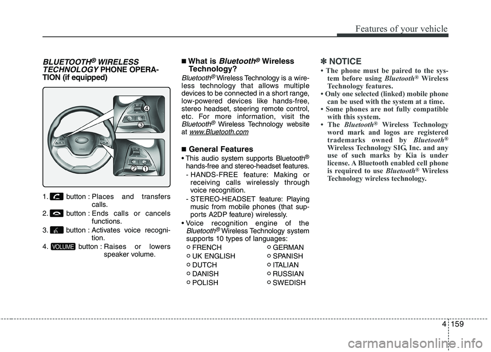 KIA PICANTO 2015 Owners Manual 4159
Features of your vehicle
BLUETOOTH®WIRELESS
TECHNOLOGYPHONE OPERA-
TION (if equipped)
1. button : Places and transfers
calls.
2. button : Ends calls or cancels functions.
3. button : Activates KIA PICANTO 2015 Owners Manual 4159
Features of your vehicle
BLUETOOTH®WIRELESS
TECHNOLOGYPHONE OPERA-
TION (if equipped)
1. button : Places and transfers
calls.
2. button : Ends calls or cancels functions.
3. button : Activates