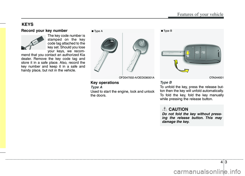 KIA PICANTO 2015 Owners Manual 43
Features of your vehicle
Record your key numberThe key code number is
stamped on the keycode tag attached to the
key set. Should you lose
your keys, we recom-
mend that you contact an authorized K KIA PICANTO 2015 Owners Manual 43
Features of your vehicle
Record your key numberThe key code number is
stamped on the keycode tag attached to the
key set. Should you lose
your keys, we recom-
mend that you contact an authorized K