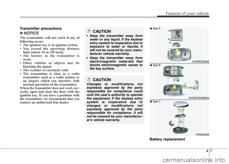KIA PICANTO 2015 Owners Manual 47
Features of your vehicle
Transmitter precautions
✽✽NOTICE
The transmitter will not work if any of
following occur:
The ignition key is in ignition switch.
You exceed the operating distanc KIA PICANTO 2015 Owners Manual 47
Features of your vehicle
Transmitter precautions
✽✽NOTICE
The transmitter will not work if any of
following occur:
The ignition key is in ignition switch.
You exceed the operating distanc