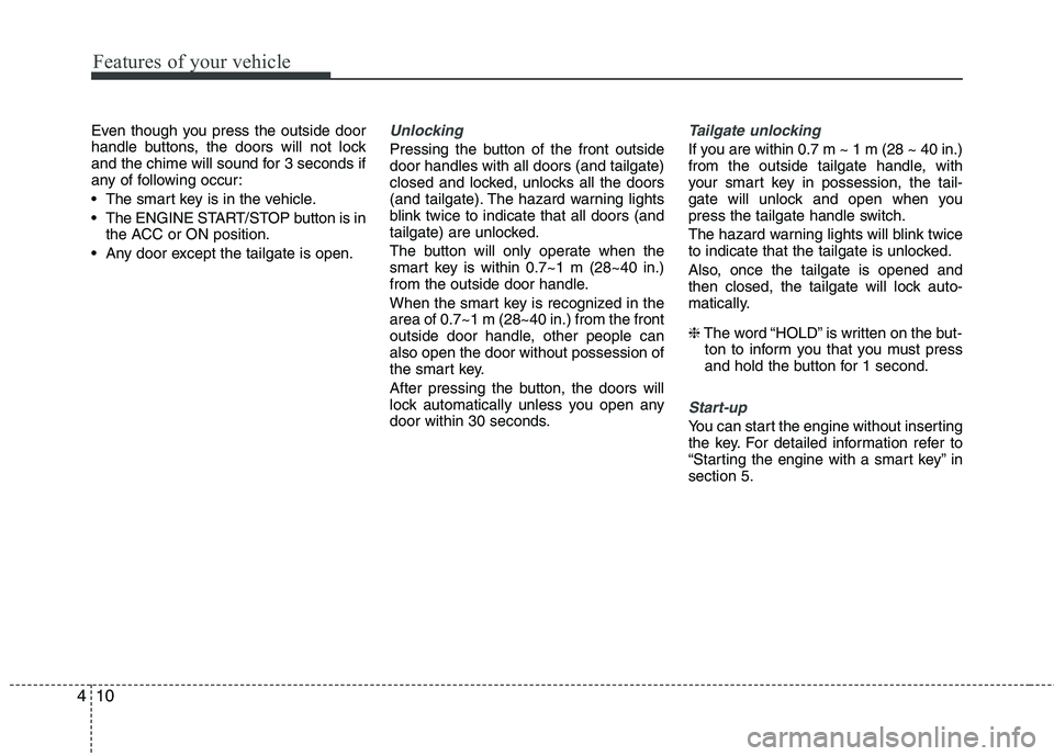 KIA PICANTO 2015  Owners Manual Features of your vehicle
10
4
Even though you press the outside door 
handle buttons, the doors will not lock
and the chime will sound for 3 seconds if
any of following occur: 
 The smart key is in th