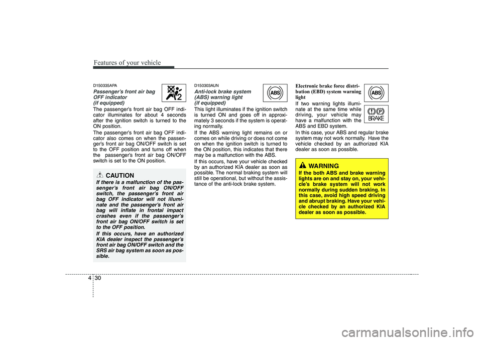 KIA PICANTO 2008 Owners Manual Features of your vehicle
30
4
D150335APA
Passenger’s front air bag
OFF indicator(if equipped)
The passenger’s front air bag OFF indi-
cator illuminates for about 4 seconds
after the ignition swit KIA PICANTO 2008 Owners Manual Features of your vehicle
30
4
D150335APA
Passenger’s front air bag
OFF indicator(if equipped)
The passenger’s front air bag OFF indi-
cator illuminates for about 4 seconds
after the ignition swit