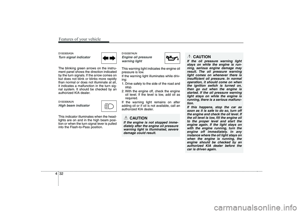 KIA PICANTO 2008 Owners Manual Features of your vehicle
32
4
D150305ASA
Turn signal indicator
The blinking green arrows on the instru-
ment panel shows the direction indicated
by the turn signals. If the arrow comes on
but does no KIA PICANTO 2008 Owners Manual Features of your vehicle
32
4
D150305ASA
Turn signal indicator
The blinking green arrows on the instru-
ment panel shows the direction indicated
by the turn signals. If the arrow comes on
but does no