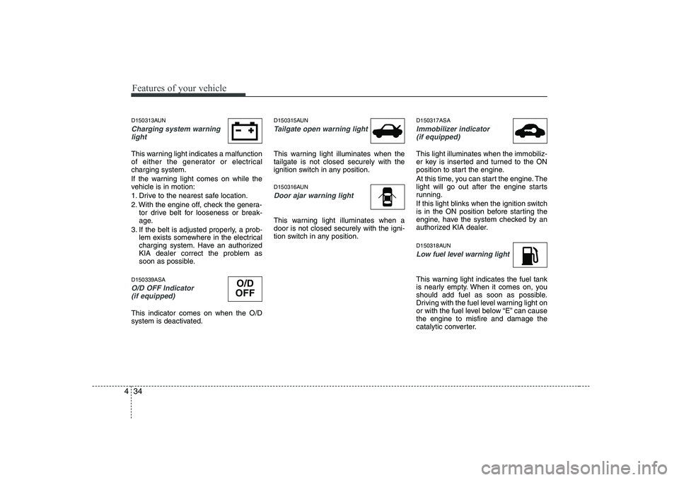 KIA PICANTO 2008 Owners Manual Features of your vehicle
34
4
D150313AUN
Charging system warning
light
This warning light indicates a malfunction
of either the generator or electricalcharging system.
If the warning light comes on KIA PICANTO 2008 Owners Manual Features of your vehicle
34
4
D150313AUN
Charging system warning
light
This warning light indicates a malfunction
of either the generator or electricalcharging system.
If the warning light comes on