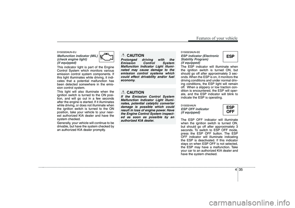 KIA PICANTO 2008  Owners Manual 435
Features of your vehicle
D150320AUN-EU
Malfunction indicator (MIL)(check engine light) (if equipped)
This indicator light is part of the Engine 
Control System which monitors various
emission cont