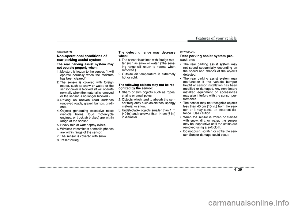 KIA PICANTO 2008 Owners Manual 439
Features of your vehicle
D170200AEN Non-operational conditions of rear parking assist system
The rear parking assist system may
not operate properly when:
1. Moisture is frozen to the sensor. ( KIA PICANTO 2008 Owners Manual 439
Features of your vehicle
D170200AEN Non-operational conditions of rear parking assist system
The rear parking assist system may
not operate properly when:
1. Moisture is frozen to the sensor. (