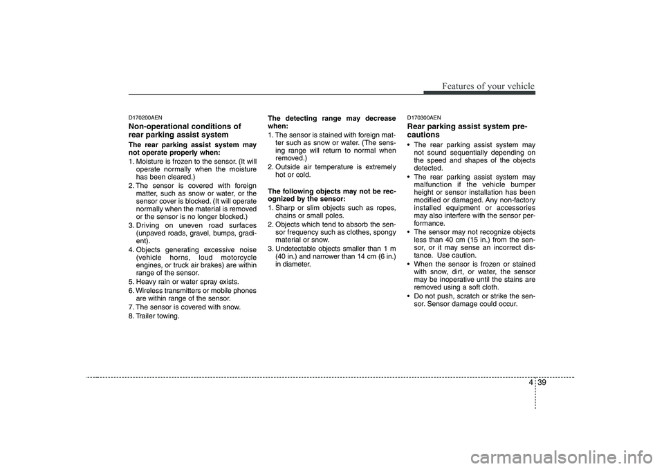 KIA PICANTO 2008  Owners Manual 439
Features of your vehicle
D170200AEN Non-operational conditions of rear parking assist system 
The rear parking assist system may 
not operate properly when: 
1. Moisture is frozen to the sensor. (