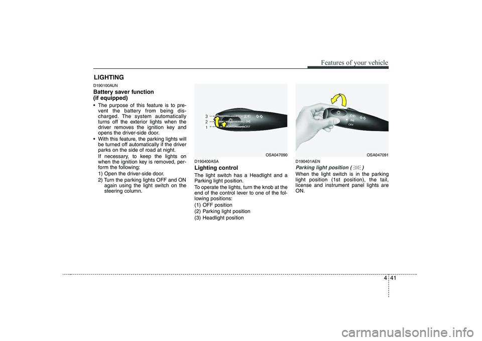 KIA PICANTO 2008  Owners Manual 441
Features of your vehicle
D190100AUN 
Battery saver function  (if equipped) 
 The purpose of this feature is to pre-vent the battery from being dis- 
charged. The system automatically
turns off the