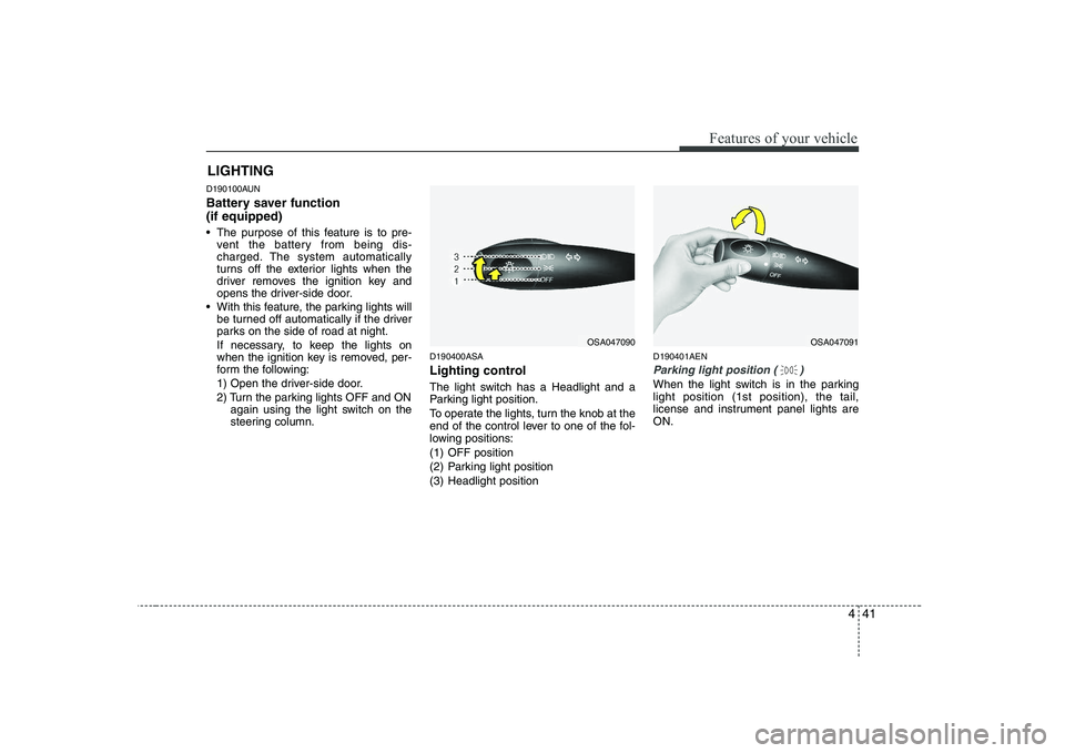 KIA PICANTO 2008 Owners Manual 441
Features of your vehicle
D190100AUN
Battery saver function (if equipped)
The purpose of this feature is to pre-vent the battery from being dis-
charged. The system automatically
turns off the KIA PICANTO 2008 Owners Manual 441
Features of your vehicle
D190100AUN
Battery saver function (if equipped)
The purpose of this feature is to pre-vent the battery from being dis-
charged. The system automatically
turns off the