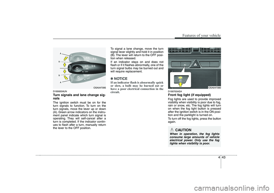KIA PICANTO 2008 Owners Manual 443
Features of your vehicle
D190600AUN
Turn signals and lane change sig- nals
The ignition switch must be on for the
turn signals to function. To turn on the
turn signals, move the lever up or dow KIA PICANTO 2008 Owners Manual 443
Features of your vehicle
D190600AUN
Turn signals and lane change sig- nals
The ignition switch must be on for the
turn signals to function. To turn on the
turn signals, move the lever up or dow