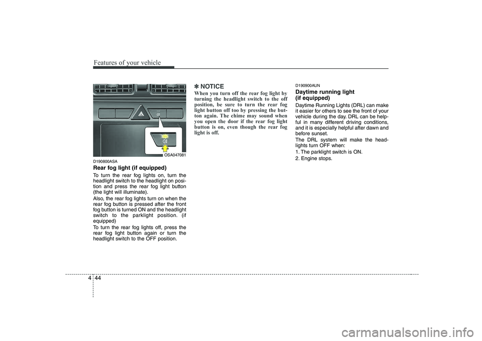 KIA PICANTO 2008 Owners Manual Features of your vehicle
44
4
D190800ASA
Rear fog light (if equipped)
To turn the rear fog lights on, turn the
headlight switch to the headlight on posi-
tion and press the rear fog light button(t KIA PICANTO 2008 Owners Manual Features of your vehicle
44
4
D190800ASA
Rear fog light (if equipped)
To turn the rear fog lights on, turn the
headlight switch to the headlight on posi-
tion and press the rear fog light button(t