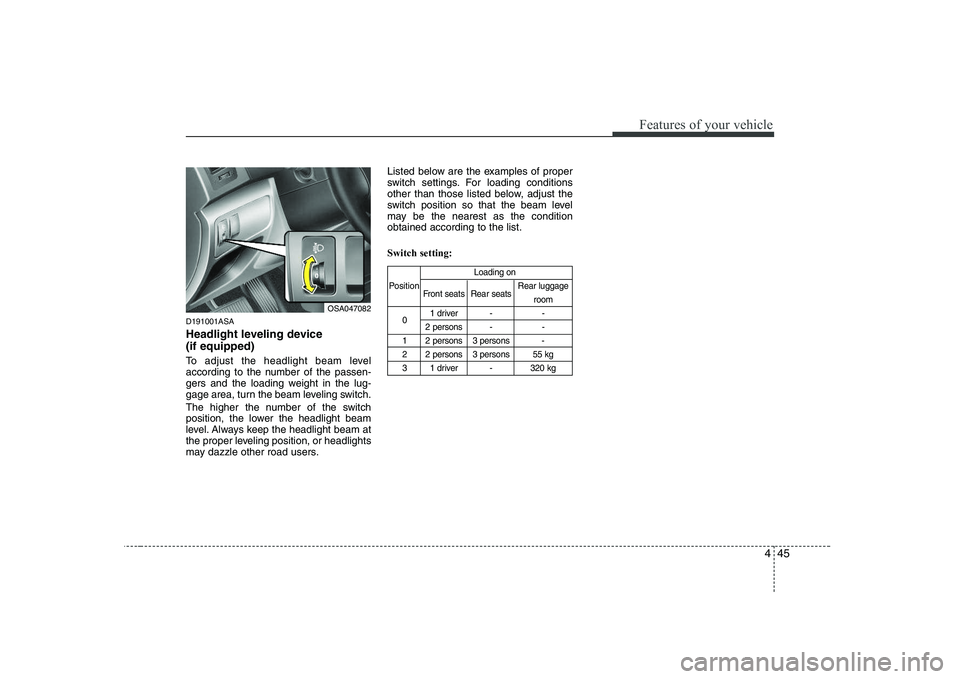 KIA PICANTO 2008 Owners Manual 445
Features of your vehicle
D191001ASA
Headlight leveling device (if equipped)
To adjust the headlight beam level
according to the number of the passen-
gers and the loading weight in the lug-
ga KIA PICANTO 2008 Owners Manual 445
Features of your vehicle
D191001ASA
Headlight leveling device (if equipped)
To adjust the headlight beam level
according to the number of the passen-
gers and the loading weight in the lug-
ga