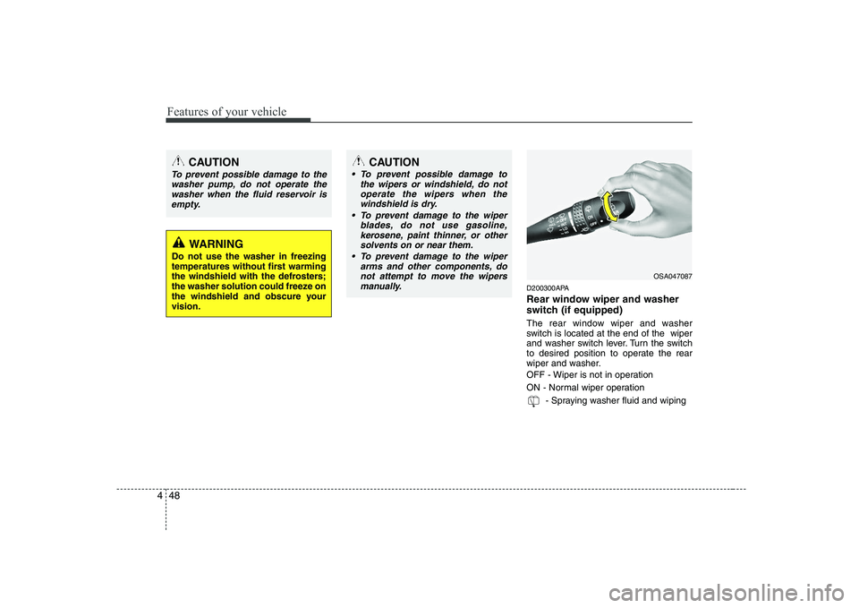 KIA PICANTO 2008 Owners Manual Features of your vehicle
48
4
D200300APA
Rear window wiper and washer
switch (if equipped)
The rear window wiper and washer
switch is located at the end of the wiper
and washer switch lever. Turn KIA PICANTO 2008 Owners Manual Features of your vehicle
48
4
D200300APA
Rear window wiper and washer
switch (if equipped)
The rear window wiper and washer
switch is located at the end of the wiper
and washer switch lever. Turn