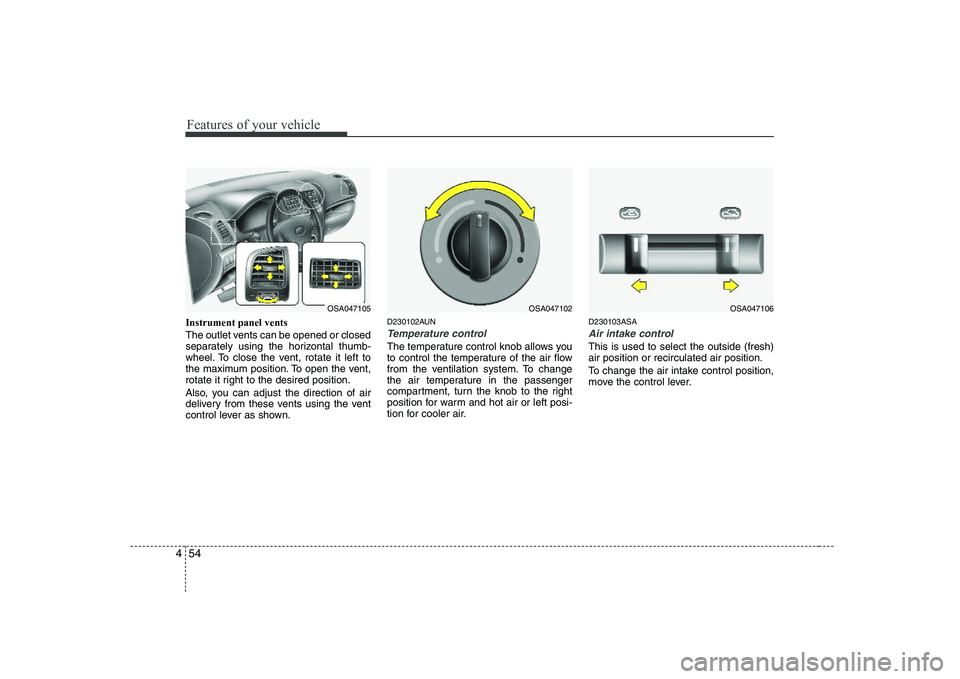 KIA PICANTO 2008 Owners Manual Features of your vehicle
54
4
Instrument panel vents
The outlet vents can be opened or closed
separately using the horizontal thumb-
wheel. To close the vent, rotate it left to
the maximum position. KIA PICANTO 2008 Owners Manual Features of your vehicle
54
4
Instrument panel vents
The outlet vents can be opened or closed
separately using the horizontal thumb-
wheel. To close the vent, rotate it left to
the maximum position.