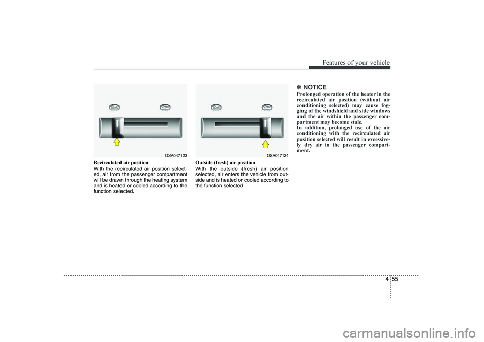KIA PICANTO 2008 Owners Manual 455
Features of your vehicle
Recirculated air position With the recirculated air position select-
ed, air from the passenger compartment
will be drawn through the heating systemand is heated or KIA PICANTO 2008 Owners Manual 455
Features of your vehicle
Recirculated air position With the recirculated air position select-
ed, air from the passenger compartment
will be drawn through the heating systemand is heated or