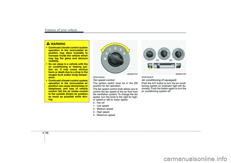 KIA PICANTO 2008 Owners Manual Features of your vehicle
56
4
D230104ASA
Fan speed control
The ignition switch must be in the ON
position for fan operation.
The fan speed control knob allows you to
control the fan speed of the ai KIA PICANTO 2008 Owners Manual Features of your vehicle
56
4
D230104ASA
Fan speed control
The ignition switch must be in the ON
position for fan operation.
The fan speed control knob allows you to
control the fan speed of the ai