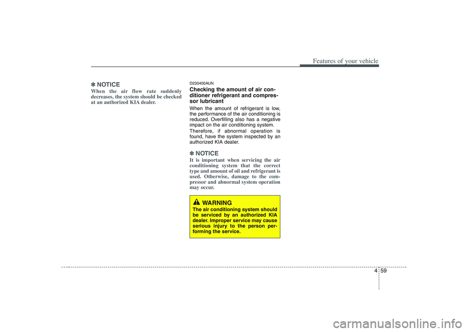 KIA PICANTO 2008 Owners Manual 459
Features of your vehicle
✽✽NOTICE
When the air flow rate suddenly
decreases, the system should be checked
at an authorized KIA dealer.D230400AUN
Checking the amount of air con-
ditioner ref KIA PICANTO 2008 Owners Manual 459
Features of your vehicle
✽✽NOTICE
When the air flow rate suddenly
decreases, the system should be checked
at an authorized KIA dealer.D230400AUN
Checking the amount of air con-
ditioner ref