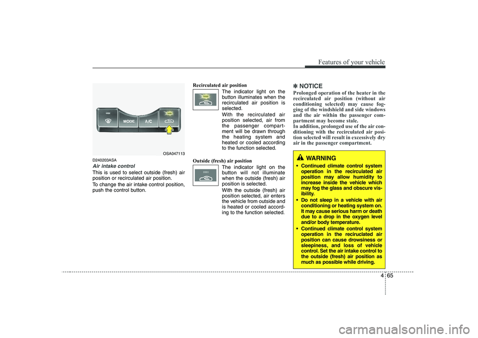 KIA PICANTO 2008  Owners Manual 465
Features of your vehicle
D240203ASA
Air intake control
This is used to select outside (fresh) air position or recirculated air position. 
To change the air intake control position, 
push the contr