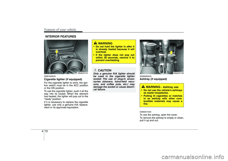 KIA PICANTO 2008 Owners Manual Features of your vehicle
72
4
D280100AUN Cigarette lighter (if equipped)
For the cigarette lighter to work, the igni-
tion switch must be in the ACC positionor the ON position.
To use the cigarette KIA PICANTO 2008 Owners Manual Features of your vehicle
72
4
D280100AUN Cigarette lighter (if equipped)
For the cigarette lighter to work, the igni-
tion switch must be in the ACC positionor the ON position.
To use the cigarette