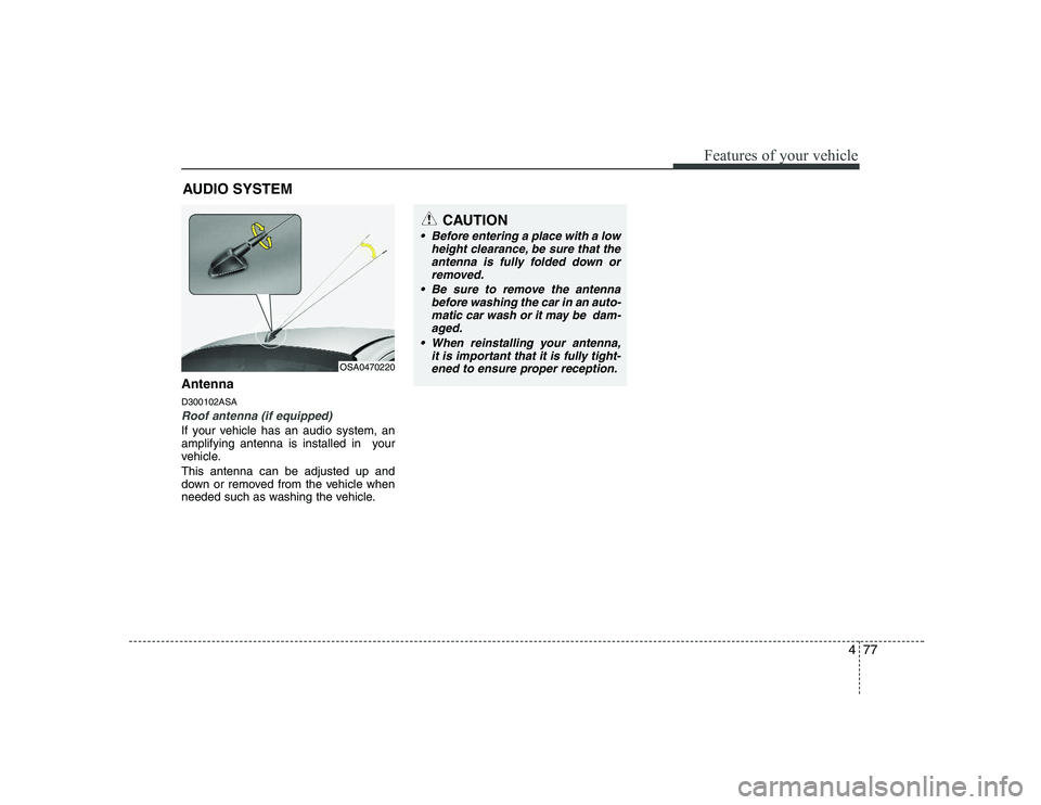 KIA PICANTO 2008 Owners Manual 477
Features of your vehicle
Antenna D300102ASA
Roof antenna (if equipped)
If your vehicle has an audio system, an
amplifying antenna is installed in your
vehicle. This antenna can be adjusted up an KIA PICANTO 2008 Owners Manual 477
Features of your vehicle
Antenna D300102ASA
Roof antenna (if equipped)
If your vehicle has an audio system, an
amplifying antenna is installed in your
vehicle. This antenna can be adjusted up an