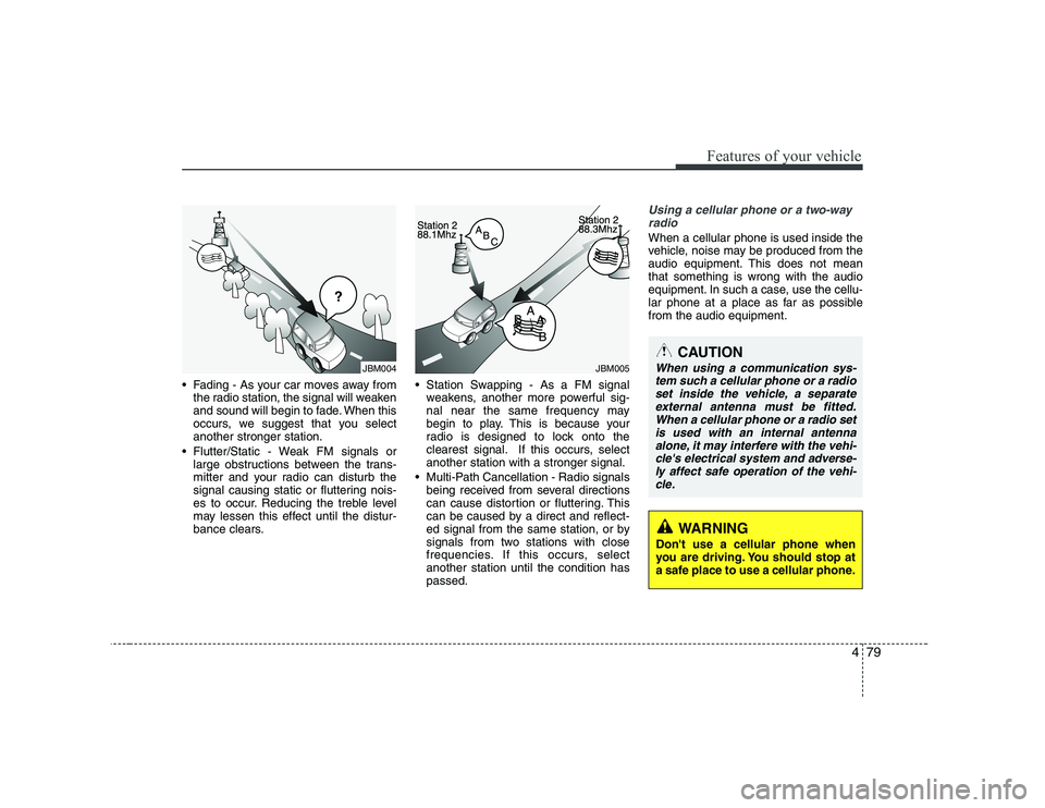 KIA PICANTO 2008 Owners Manual 479
Features of your vehicle
• Fading - As your car moves away fromthe radio station, the signal will weaken
and sound will begin to fade. When this
occurs, we suggest that you selectanother strong KIA PICANTO 2008 Owners Manual 479
Features of your vehicle
• Fading - As your car moves away fromthe radio station, the signal will weaken
and sound will begin to fade. When this
occurs, we suggest that you selectanother strong