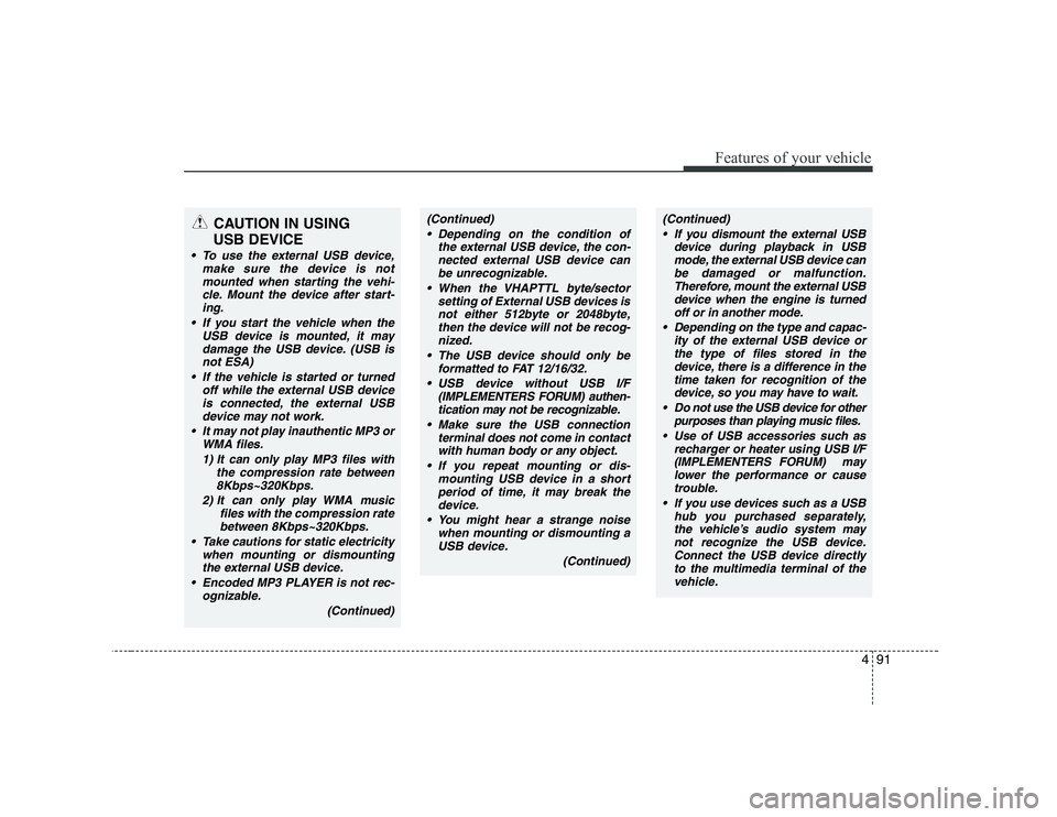 KIA PICANTO 2008 Owners Manual 491
Features of your vehicle
CAUTION IN USING
USB DEVICE
To use the external USB device, make sure the device is notmounted when starting the vehi-
cle. Mount the device after start-ing.
If you sta KIA PICANTO 2008 Owners Manual 491
Features of your vehicle
CAUTION IN USING
USB DEVICE
To use the external USB device, make sure the device is notmounted when starting the vehi-
cle. Mount the device after start-ing.
If you sta
