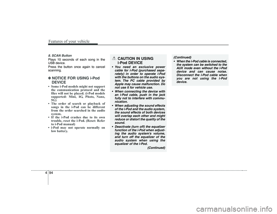 KIA PICANTO 2008 Owners Manual Features of your vehicle
94
4
8. SCAN Button
Plays 10 seconds of each song in the
USB device.
Press the button once again to cancel scanning.
✽✽
NOTICE FOR USING i-Pod
DEVICE
KIA PICANTO 2008 Owners Manual Features of your vehicle
94
4
8. SCAN Button
Plays 10 seconds of each song in the
USB device.
Press the button once again to cancel scanning.
✽✽
NOTICE FOR USING i-Pod
DEVICE