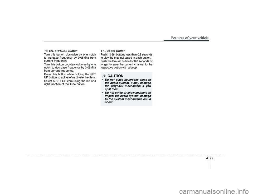 KIA PICANTO 2008 Owners Manual 499
Features of your vehicle
10. ENTER/TUNE Button
Turn this button clockwise by one notch
to increase frequency by 0.05Mhz from
current frequency.
Turn this button counterclockwise by one
notch to KIA PICANTO 2008 Owners Manual 499
Features of your vehicle
10. ENTER/TUNE Button
Turn this button clockwise by one notch
to increase frequency by 0.05Mhz from
current frequency.
Turn this button counterclockwise by one
notch to