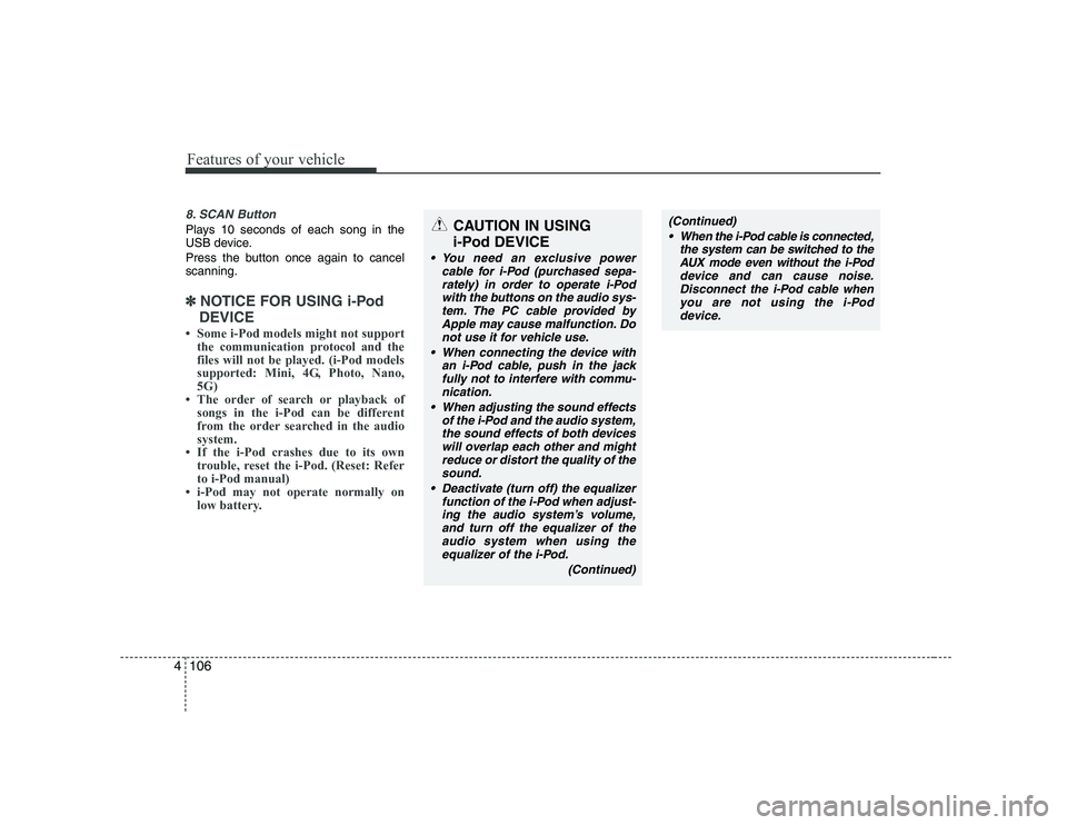 KIA PICANTO 2008 Owners Manual Features of your vehicle
106
4
8. SCAN Button
Plays 10 seconds of each song in the
USB device.
Press the button once again to cancel scanning.
✽✽
NOTICE FOR USING i-Pod
DEVICE
KIA PICANTO 2008 Owners Manual Features of your vehicle
106
4
8. SCAN Button
Plays 10 seconds of each song in the
USB device.
Press the button once again to cancel scanning.
✽✽
NOTICE FOR USING i-Pod
DEVICE