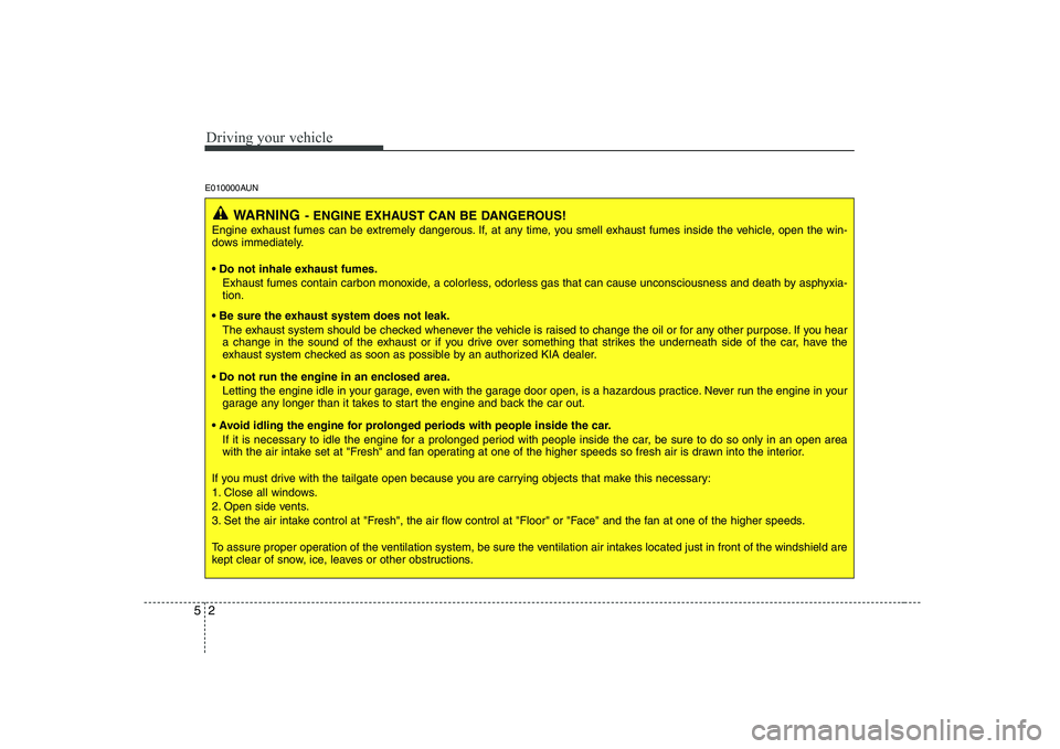 KIA PICANTO 2008 Owners Manual Driving your vehicle
2
5
E010000AUN
WARNING - ENGINE EXHAUST CAN BE DANGEROUS!
Engine exhaust fumes can be extremely dangerous. If, at any time, you smell exhaust fumes inside the vehicle, open the wi KIA PICANTO 2008 Owners Manual Driving your vehicle
2
5
E010000AUN
WARNING - ENGINE EXHAUST CAN BE DANGEROUS!
Engine exhaust fumes can be extremely dangerous. If, at any time, you smell exhaust fumes inside the vehicle, open the wi