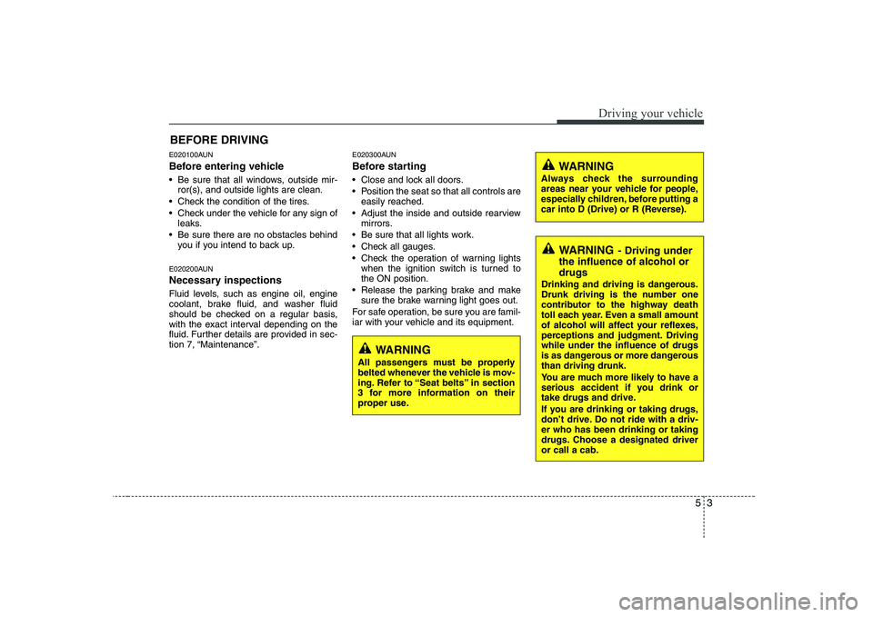 KIA PICANTO 2008 Owners Manual 53
Driving your vehicle
E020100AUN
Before entering vehicle
• Be sure that all windows, outside mir-ror(s), and outside lights are clean.
Check the condition of the tires.
Check under the vehicl KIA PICANTO 2008 Owners Manual 53
Driving your vehicle
E020100AUN
Before entering vehicle
• Be sure that all windows, outside mir-ror(s), and outside lights are clean.
Check the condition of the tires.
Check under the vehicl