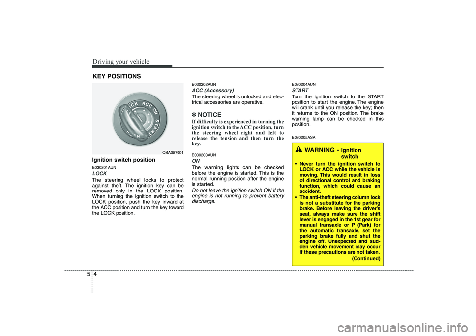 KIA PICANTO 2008 Owners Manual Driving your vehicle
4
5
Ignition switch position
E030201AUN
LOCK
The steering wheel locks to protect
against theft. The ignition key can be
removed only in the LOCK position.
When turning the ignit KIA PICANTO 2008 Owners Manual Driving your vehicle
4
5
Ignition switch position
E030201AUN
LOCK
The steering wheel locks to protect
against theft. The ignition key can be
removed only in the LOCK position.
When turning the ignit