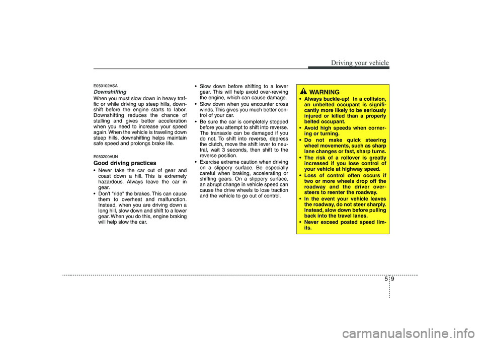 KIA PICANTO 2008 Owners Manual 59
Driving your vehicle
E050102ASA
Downshifting
When you must slow down in heavy traf-
fic or while driving up steep hills, down-
shift before the engine starts to labor.
Downshifting reduces the cha KIA PICANTO 2008 Owners Manual 59
Driving your vehicle
E050102ASA
Downshifting
When you must slow down in heavy traf-
fic or while driving up steep hills, down-
shift before the engine starts to labor.
Downshifting reduces the cha