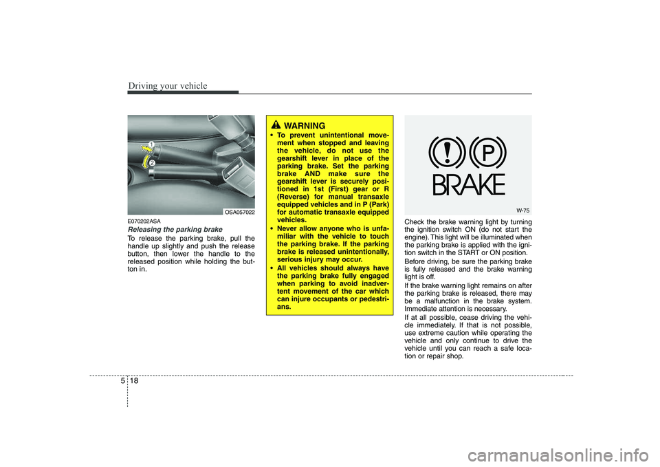KIA PICANTO 2008 Owners Manual Driving your vehicle
18
5
E070202ASA
Releasing the parking brake
To release the parking brake, pull the handle up slightly and push the release
button, then lower the handle to the
released position w KIA PICANTO 2008 Owners Manual Driving your vehicle
18
5
E070202ASA
Releasing the parking brake
To release the parking brake, pull the handle up slightly and push the release
button, then lower the handle to the
released position w
