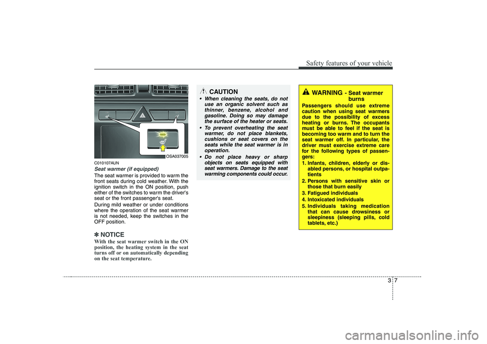 KIA PICANTO 2008 Owners Manual 37
Safety features of your vehicle
C010107AUN
Seat warmer (if equipped)
The seat warmer is provided to warm the
front seats during cold weather. With the
ignition switch in the ON position, push
eith KIA PICANTO 2008 Owners Manual 37
Safety features of your vehicle
C010107AUN
Seat warmer (if equipped)
The seat warmer is provided to warm the
front seats during cold weather. With the
ignition switch in the ON position, push
eith