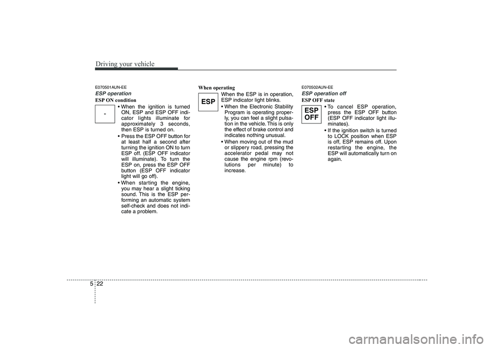 KIA PICANTO 2008 Owners Manual Driving your vehicle
22
5
E070501AUN-EE
ESP operation
ESP ON condition
ON, ESP and ESP OFF indi-
cator lights illuminate for
approximately 3 seconds,
then ESP is turned on.
Press the ESP OFF button KIA PICANTO 2008 Owners Manual Driving your vehicle
22
5
E070501AUN-EE
ESP operation
ESP ON condition
ON, ESP and ESP OFF indi-
cator lights illuminate for
approximately 3 seconds,
then ESP is turned on.
Press the ESP OFF button