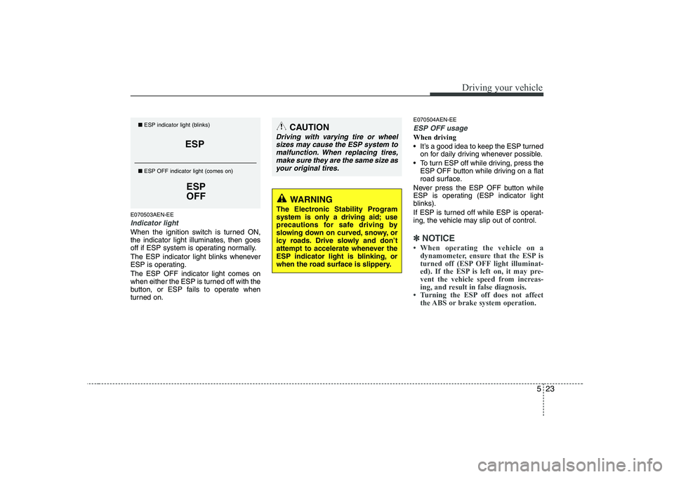 KIA PICANTO 2008 Owners Manual 523
Driving your vehicle
E070503AEN-EE
Indicator light
When the ignition switch is turned ON,
the indicator light illuminates, then goes
off if ESP system is operating normally.
The ESP indicator li KIA PICANTO 2008 Owners Manual 523
Driving your vehicle
E070503AEN-EE
Indicator light
When the ignition switch is turned ON,
the indicator light illuminates, then goes
off if ESP system is operating normally.
The ESP indicator li