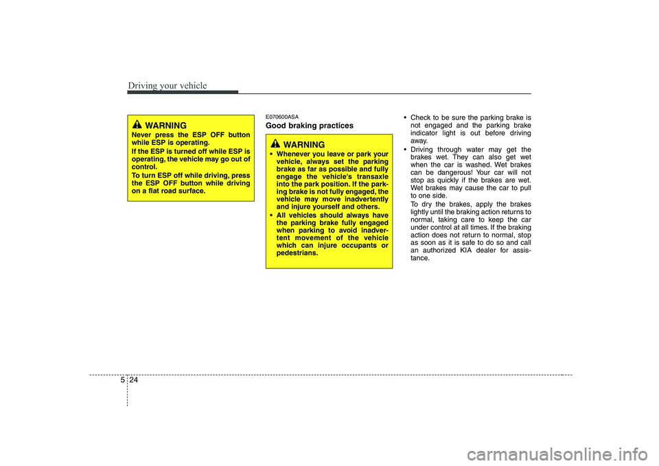 KIA PICANTO 2008 Owners Manual Driving your vehicle
24
5
E070600ASA Good braking practices Check to be sure the parking brake is
not engaged and the parking brake
indicator light is out before driving
away.
Driving through water KIA PICANTO 2008 Owners Manual Driving your vehicle
24
5
E070600ASA Good braking practices Check to be sure the parking brake is
not engaged and the parking brake
indicator light is out before driving
away.
Driving through water