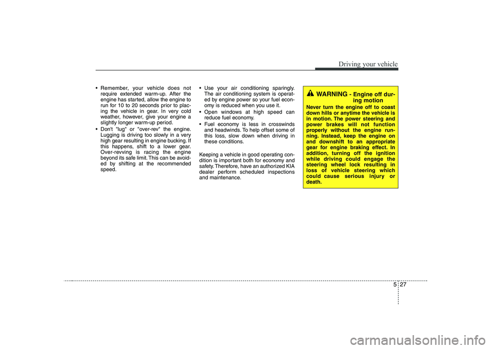 KIA PICANTO 2008 Owners Manual 527
Driving your vehicle
Remember, your vehicle does notrequire extended warm-up. After the
engine has started, allow the engine to
run for 10 to 20 seconds prior to plac-
ing the vehicle in gear. I KIA PICANTO 2008 Owners Manual 527
Driving your vehicle
Remember, your vehicle does notrequire extended warm-up. After the
engine has started, allow the engine to
run for 10 to 20 seconds prior to plac-
ing the vehicle in gear. I